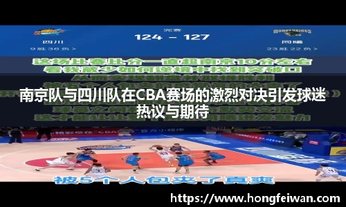 南京队与四川队在CBA赛场的激烈对决引发球迷热议与期待